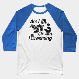 am i awake or i dreaming Baseball T-Shirt